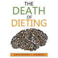 The Death of Dieting: Lose Weight, Banish Allergies, and Feed Your Body What It Needs To Thrive!