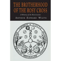 The Brotherhood of the Rosy Cross: A History of the Rosicrucians