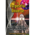The Purposeful Universe: How Quantum Theory and Mayan Cosmology Explain the Origin and Evolution of Life