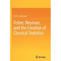 Fisher, Neyman, and the Creation of Classical Statistics