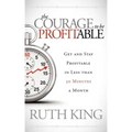 The Courage to Be Profitable: Get and Stay Profitable in Less Than 30 Minutes a Month