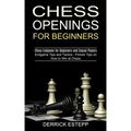 Chess Openings for Beginners: Endgame Tips and Tactics - Proven Tips on How to Win at Chess (Chess Endgame for Beginners and Casual Players)
