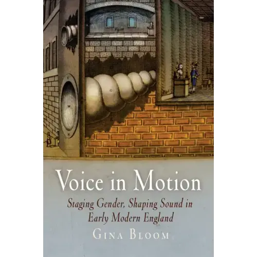 Voice in Motion: Staging Gender, Shaping Sound in Early Modern England