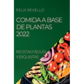 Comida a Base de Plantas 2022: Recetas Fáciles Y Exquisitas