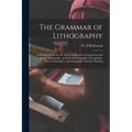 The Grammar of Lithography: a Practical Guide for the Artist and Printer in Commercial and Artistic Lithography, and Chromolithography, Zincograph