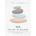 Wa - The Art of Balance: Live Healthier, Happier and Longer the Japanese Way