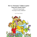 How to Immunize Children against Drug and Alcohol Abuse: A Research-Based Guide Focusing on Early Childhood