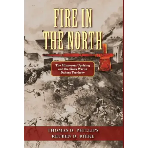 Fire in the North: The Minnesota Uprising and the Sioux War in Dakota Territory