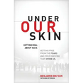 Under Our Skin: Getting Real about Race. Getting Free from the Fears and Frustrations That Divide Us.