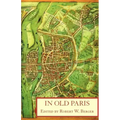 In Old Paris: An Anthology of Source Descriptions, 1323-1790