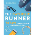 The Catholic Runner: 30 Days of Motivation and Inspiration