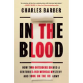 In the Blood: How Two Outsiders Solved a Centuries-Old Medical Mystery and Took on the US Army