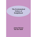 The Ecclesiastical Orders Of Knighthood