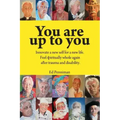 You Are Up to You.: Innovate a New Self for a New Life. Feel Spiritually Whole Again After Trauma and Disability.