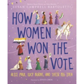 How Women Won the Vote: Alice Paul, Lucy Burns, and Their Big Idea