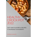 Healthy Crock Pot 2022: Tasty and Flavorful Recipes to Increase Your Energy