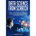 Data Science From Scratch: Ultimate Guide To Master Data Mining And Data-Analytic From Linear Algebra And Statistics To Practical Examples Of Neu