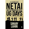 Comrade Netai and the Chronology of His Ug Days: An Inside Story of Naxalite Movement from Nineties