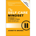 The Self-Care Mindset: Rethinking How We Change and Grow, Harness Well-Being, and Reclaim Work-Life Quality