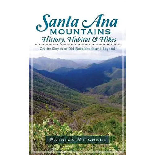 Santa Ana Mountains History, Habitat & Hikes: On the Slopes of Old Saddleback and Beyond
