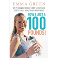 How I Lost a 100 Pounds!: My Personal Weight Loss Strategies for Optimal Health and Happiness