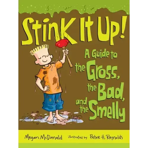 Stink It Up!: A Guide to the Gross, the Bad, and the Smelly