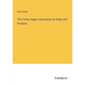 The Cotton Supply Association its Origin and Progress