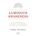 Luminous Awareness: A Guidebook to Natural Awakening in Life and in Death