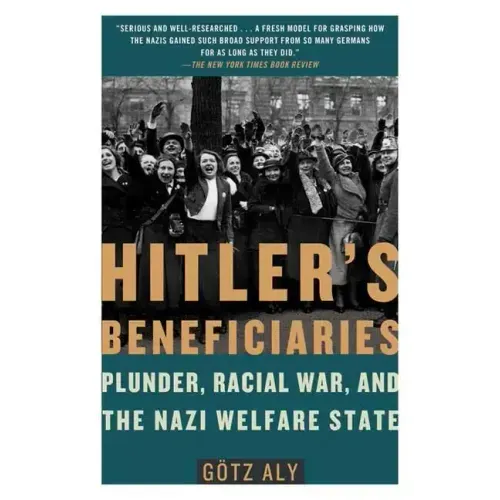 Hitler's Beneficiaries: Plunder, Racial War, and the Nazi Welfare State
