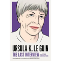 Ursula K. Le Guin: The Last Interview: And Other Conversations