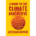 A Guide to the Climate Apocalypse: Our Journey from the Age of Prosperity to the Era of Environmental Grief