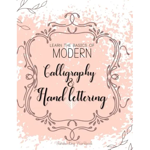 Learn The Basics of Modern Calligraphy and Hand Lettering, Handwriting Workbook: Simple Beginner Friendly Practice notebook with Instructions Introduc