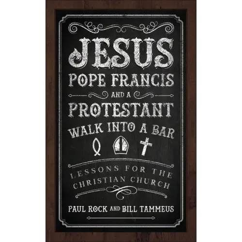 Jesus, Pope Francis, and a Protestant Walk Into a Bar: Lessons for the Christian Church