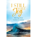 I Still Have Joy: Moving from Victim to Victory