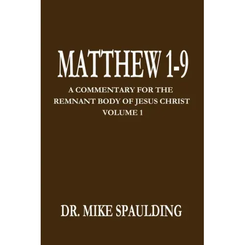 Matthew 1-9: A Commentary for the Remnant Body of Jesus Christ Volume 1