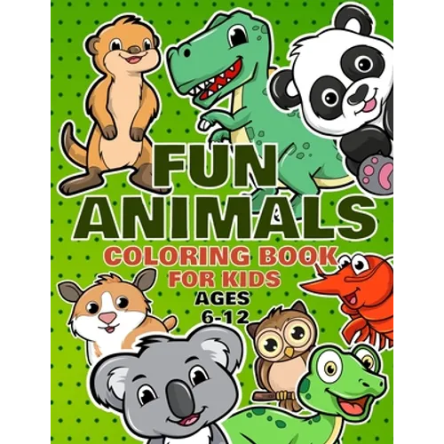 Fun Animals Coloring Book For Kids Ages 6-12: For Toddlers, Preschool And School, For Kids Of All Ages