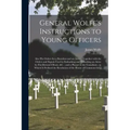 General Wolfe's Instructions to Young Officers: Also His Orders for a Battalion and an Army; Together With the Orders and Signals Used in Embarking an