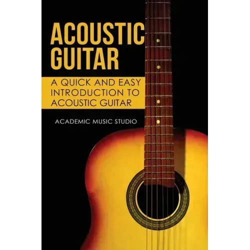 Acoustic Guitar: A Quick and Easy Introduction to Acoustic Guitar