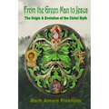 From the Green Man to Jesus: The Origin and Evolution of the Christ Myth