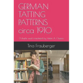 GERMAN TATTING PATTERNS circa 1910: 2-shuttle work translated by Helen A. Chesno