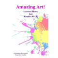 Amazing Art! Lesson Plans for Grades 6-12