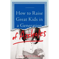 How to Raise Great Kids in a Generation of Assholes
