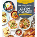 Fresh Flavors for the Slow Cooker: Reinvent the Slow-Cooked Meal; 77 Mouthwatering Recipes