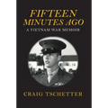 Fifteen Minutes Ago: A Vietnam War Memoir