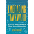 Embracing the Awkward: A Guide for Teens to Succeed at School, Life and Relationships (Teen Girl Gift)