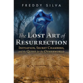 The Lost Art of Resurrection: Initiation, Secret Chambers, and the Quest for the Otherworld