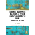 Shamanic and Mythic Cultures of Ethnic Peoples in Northern China I: Shamanic Deities and Rituals