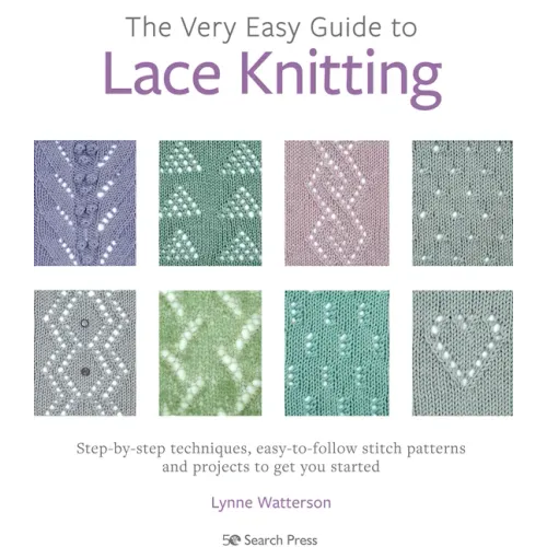 The Very Easy Guide to Lace Knitting: Step-By-Step Techniques, Easy-To-Follow Stitch Patterns and Projects to Get You Started