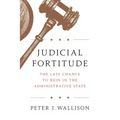 Judicial Fortitude: The Last Chance to Rein in the Administrative State