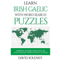 Learn Irish Gaelic with Word Search Puzzles: Learn Irish Gaelic Language Vocabulary with Challenging Word Find Puzzles for All Ages